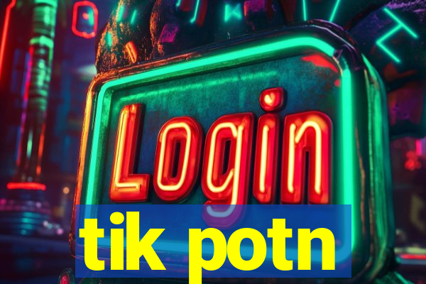 tik potn