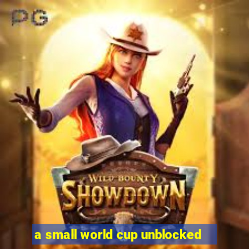 a small world cup unblocked