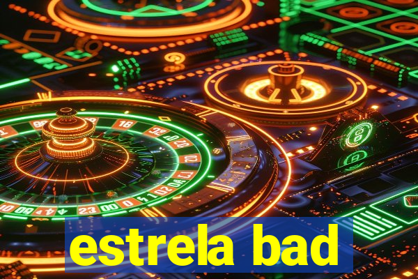 estrela bad