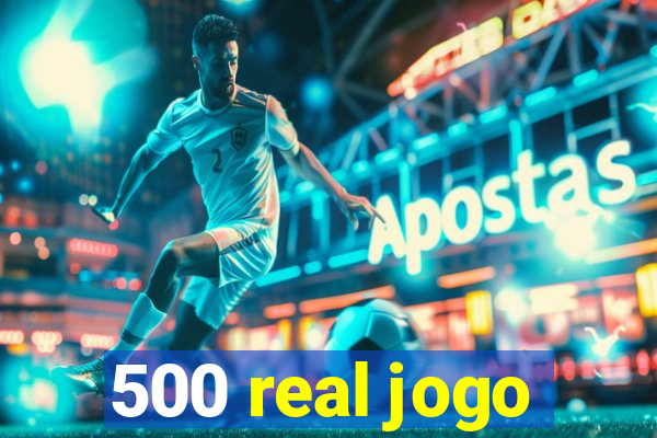 500 real jogo