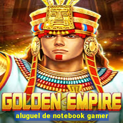 aluguel de notebook gamer