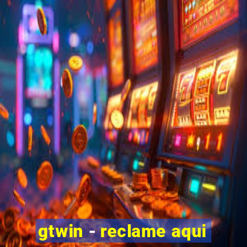 gtwin - reclame aqui