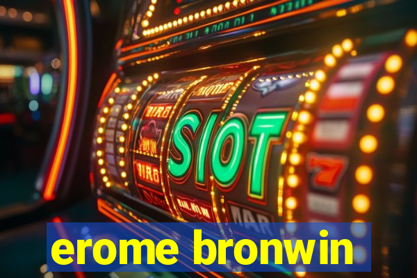 erome bronwin