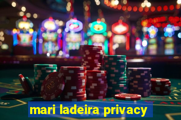 mari ladeira privacy