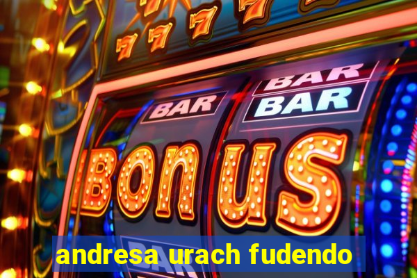 andresa urach fudendo