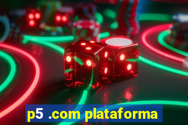 p5 .com plataforma