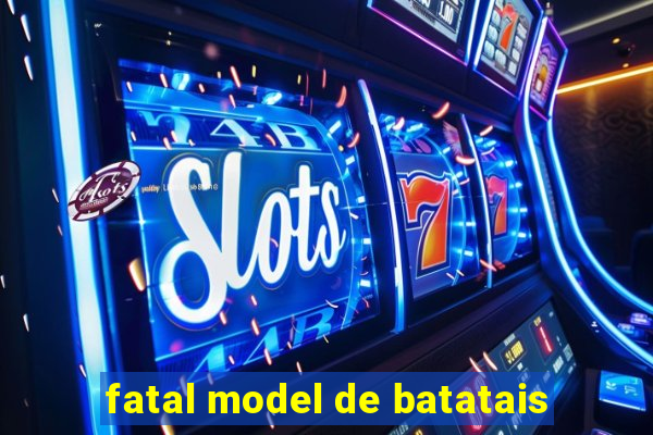 fatal model de batatais