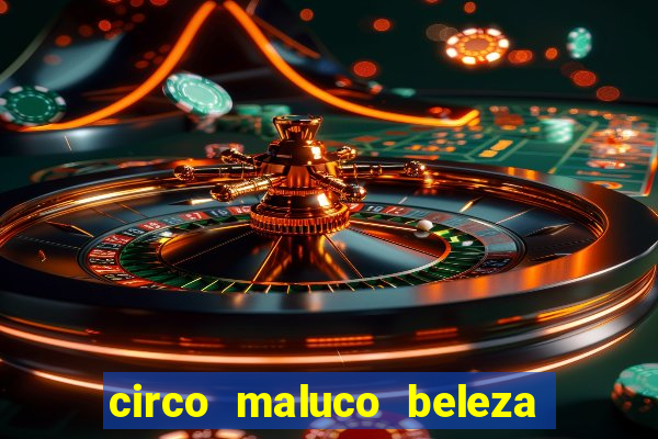 circo maluco beleza recife circo maluco