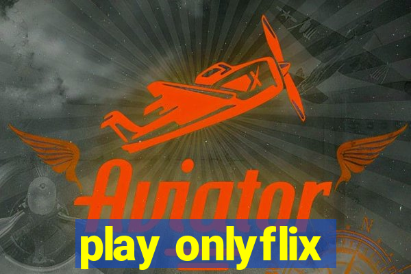 play onlyflix