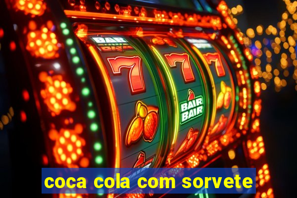 coca cola com sorvete