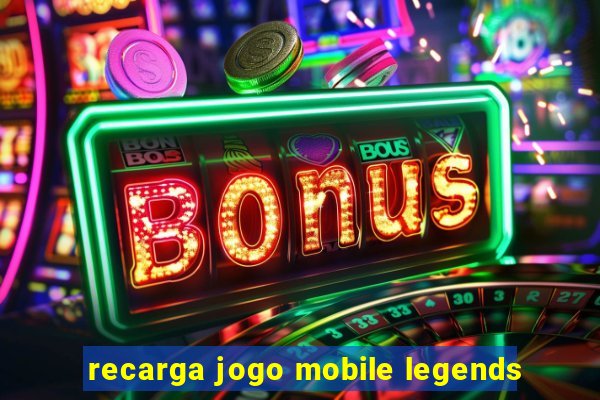 recarga jogo mobile legends