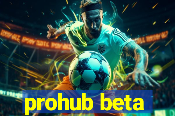 prohub beta