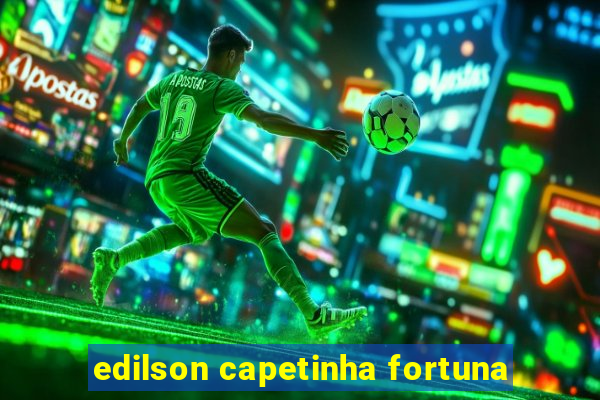 edilson capetinha fortuna