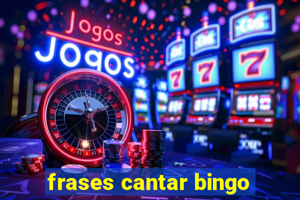 frases cantar bingo