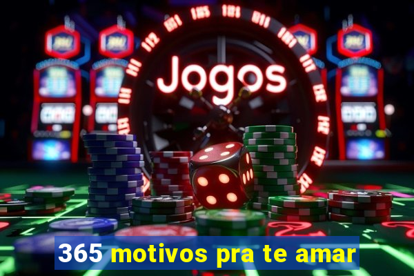 365 motivos pra te amar