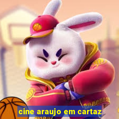 cine araujo em cartaz