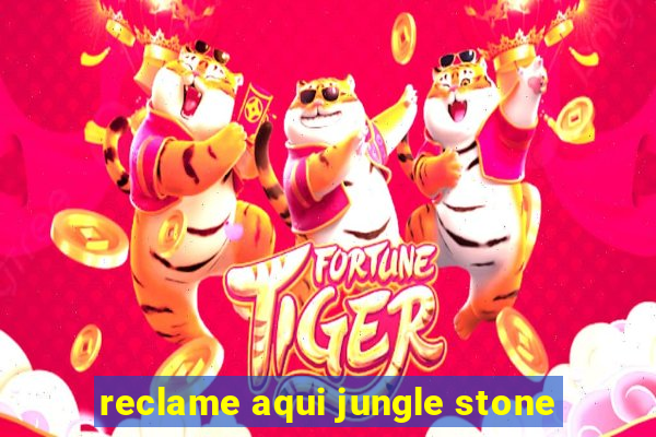 reclame aqui jungle stone