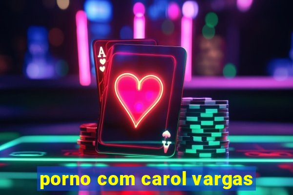 porno com carol vargas