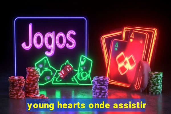 young hearts onde assistir