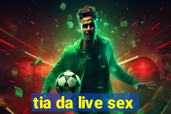 tia da live sex