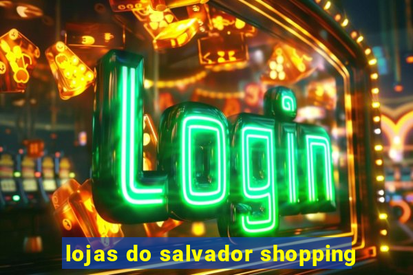 lojas do salvador shopping