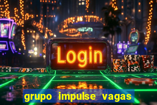 grupo impulse vagas home office