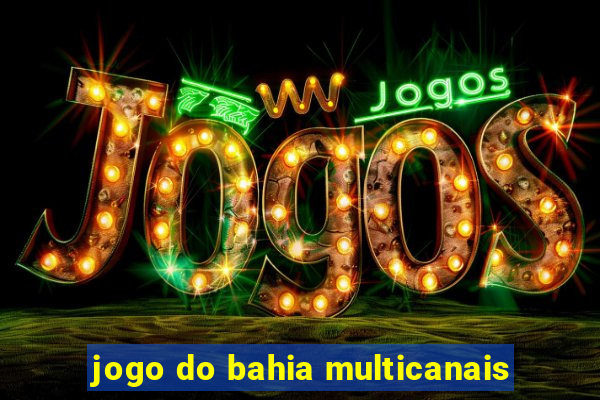 jogo do bahia multicanais