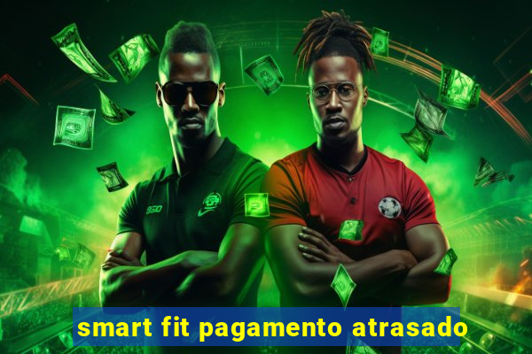 smart fit pagamento atrasado