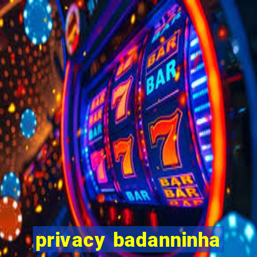 privacy badanninha