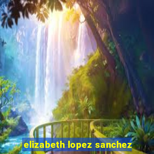 elizabeth lopez sanchez