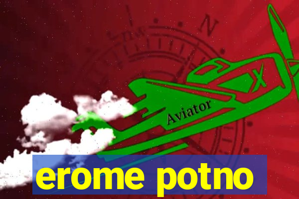 erome potno