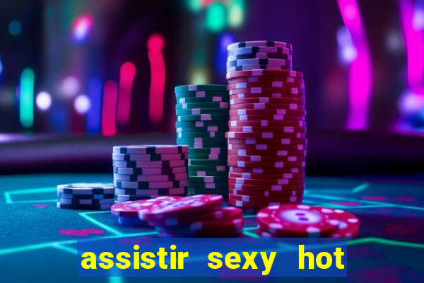 assistir sexy hot ao vivo gratis