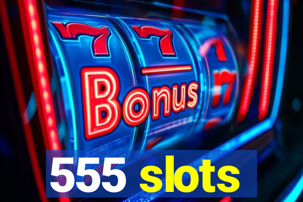 555 slots