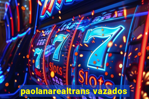 paolanarealtrans vazados