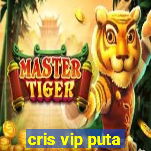 cris vip puta