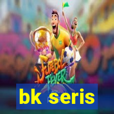 bk seris