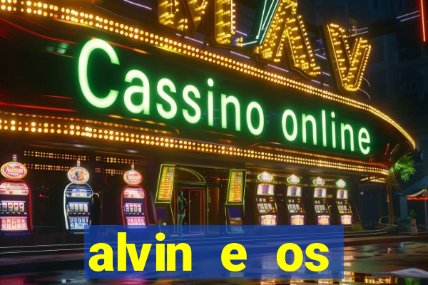 alvin e os esquilos 3 filme completo dublado