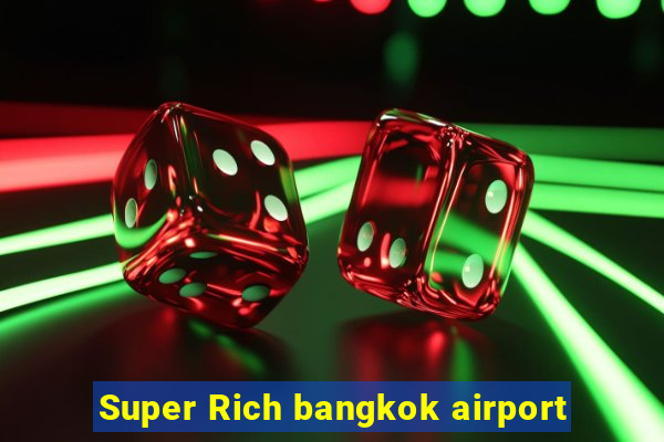 Super Rich bangkok airport