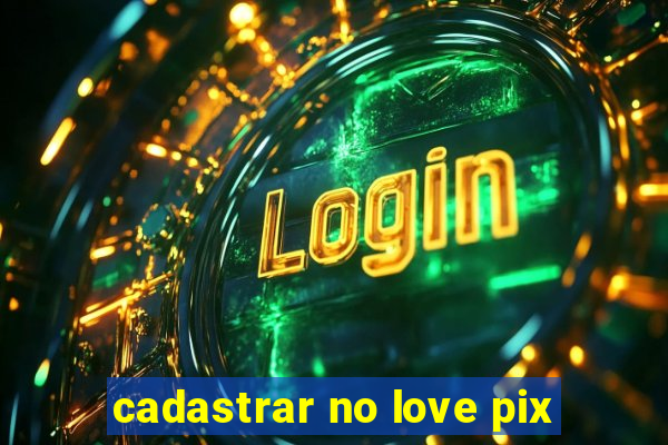 cadastrar no love pix