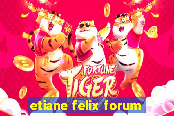 etiane felix forum