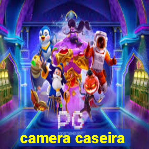 camera caseira