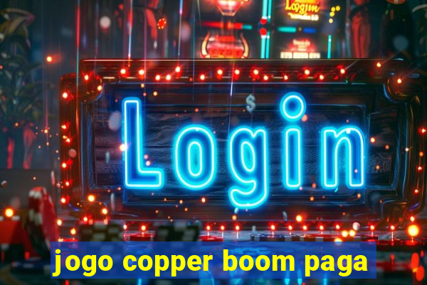 jogo copper boom paga