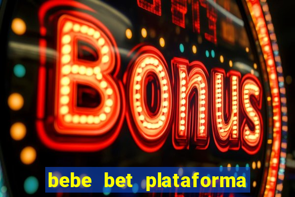 bebe bet plataforma de jogos