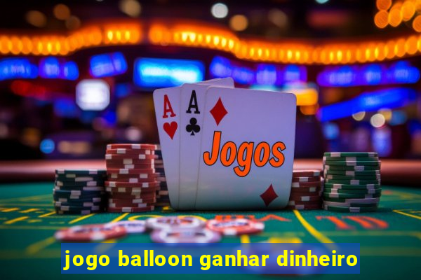 jogo balloon ganhar dinheiro