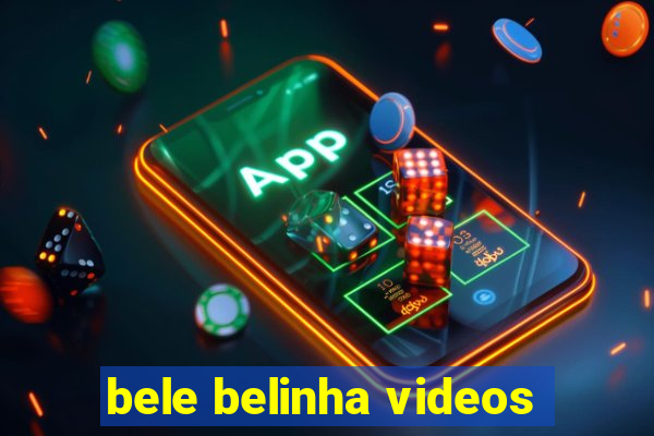 bele belinha videos