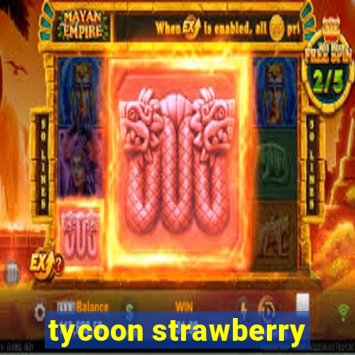 tycoon strawberry