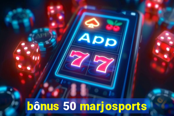 bônus 50 marjosports