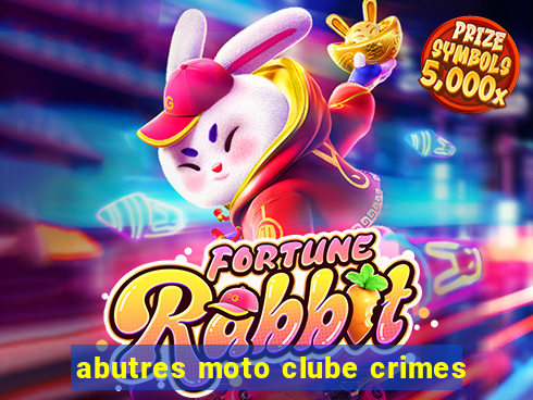 abutres moto clube crimes