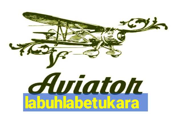 labuhlabetukara