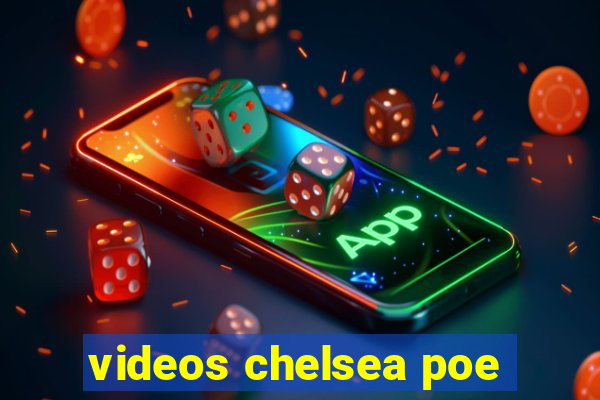 videos chelsea poe